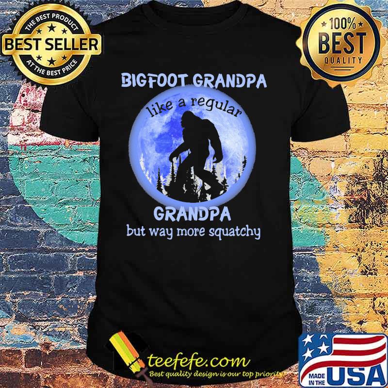 BIGFOOT GRANPA LIKE A REGULAR GRANDPA BUT WAY MORE QUATCHY BIGFOOT MOONLIGHT SHIRT