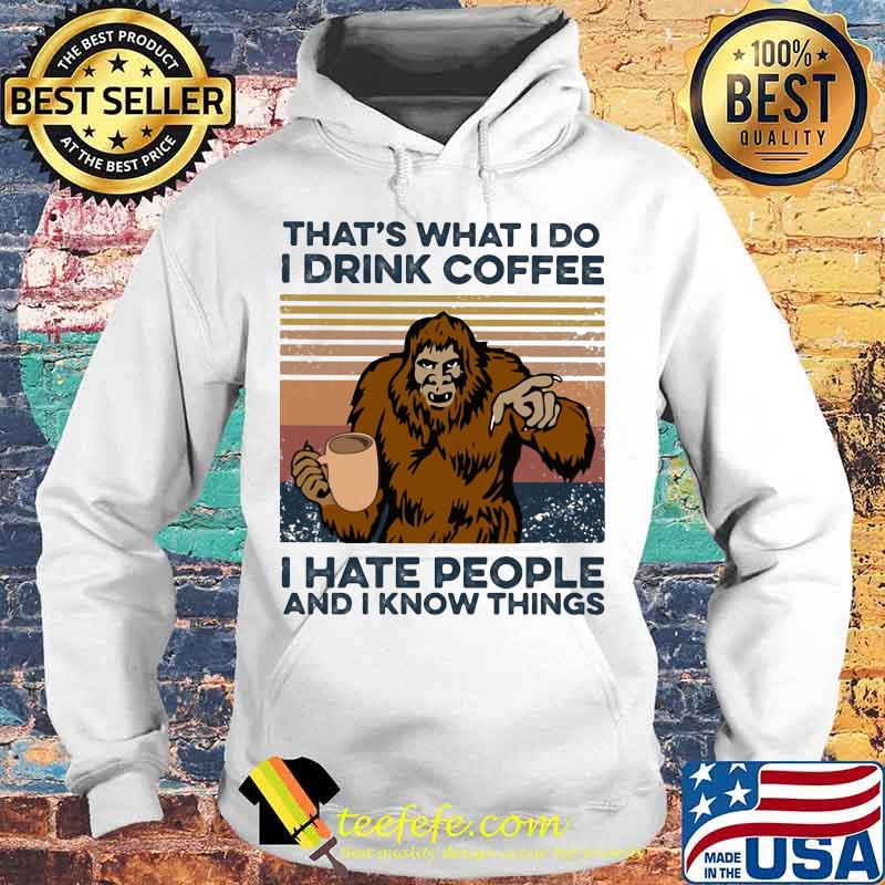 Bigfoot that's what i do i drink coffee i hate people and i know things vintage retro white s Hoodie Bigfoot that's what i do i drink coffee i hate people and i know things vintage retro white s Hoodie