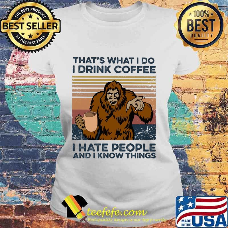 Bigfoot that's what i do i drink coffee i hate people and i know things vintage retro white s Laides tee Bigfoot that's what i do i drink coffee i hate people and i know things vintage retro white s Laides tee