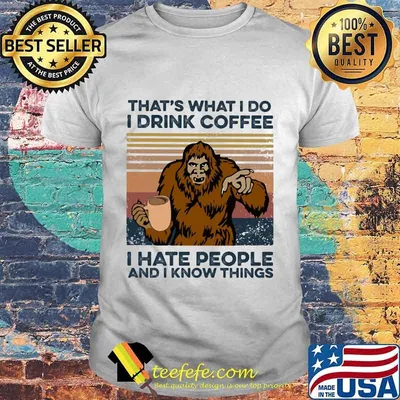 Bigfoot that's what i do i drink coffee i hate people and i know things vintage retro white shirt