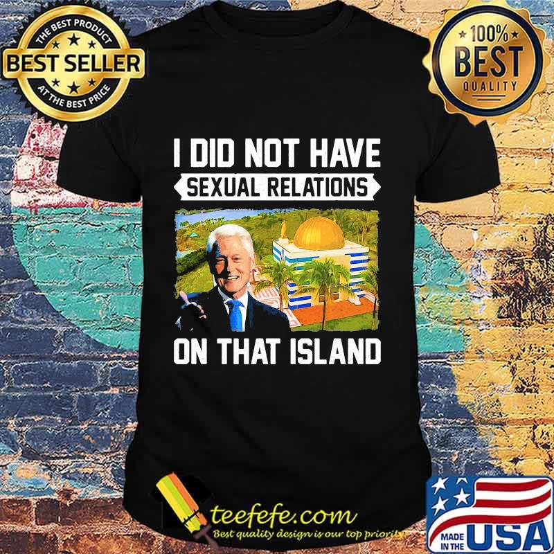 Bill clinton i did not have sexual relations on that island black shirt Bill clinton i did not have sexual relations on that island black shirt