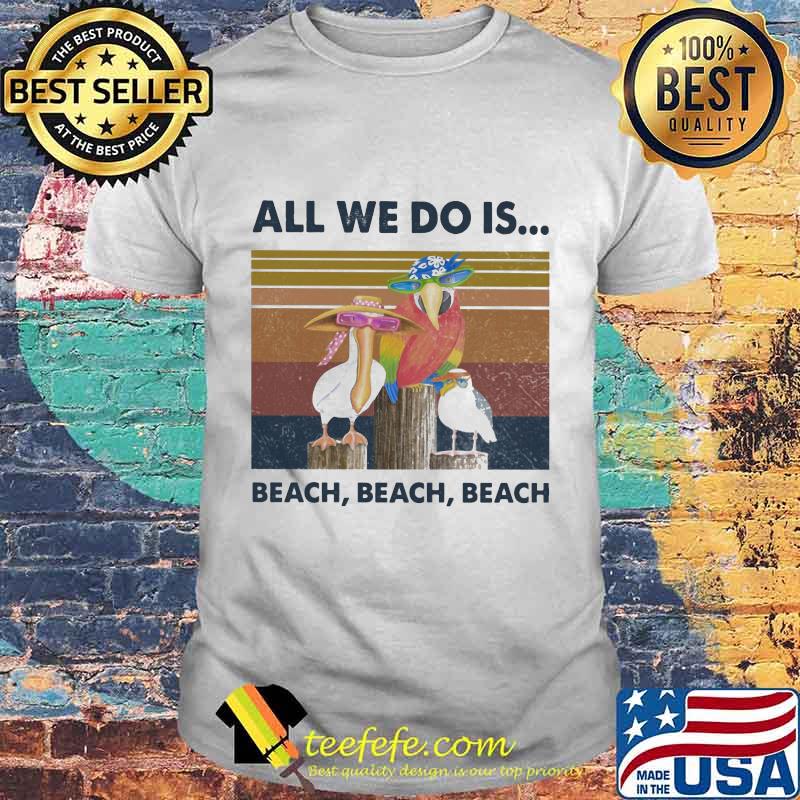 Bird All We do is beach beach beach vintage retro shirt