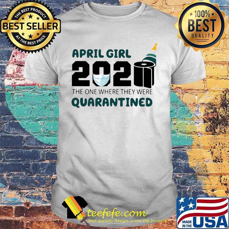 Birthday april girl 2020 the one where they were quarantined mask toilet paper white shirt