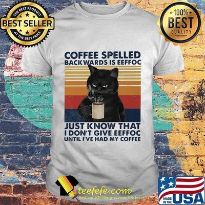 Black Cat Coffee spelled back wards is eeffoc just know that i don't give eeffoc until i've had my coffee vintage retro shirt