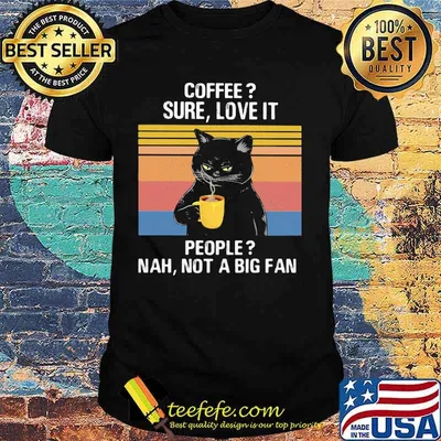 Black Cat Coffee Sure Love It People Nah Not A Big Fan Vintage Retro shirt