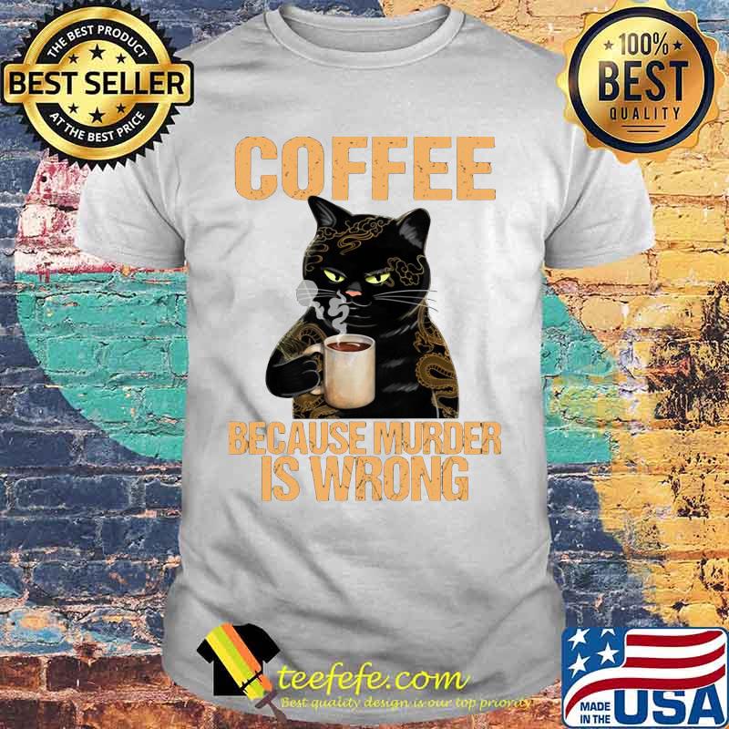 Black cat drink cat because murder is wrong shirt