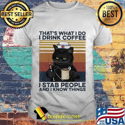 Black cat drink coffee that's what i do i am a nurse i stab people and i know things vintage retro shirt