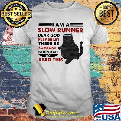 Black cat I am a slow runner dear god please let there be someone behind me to read this shirt