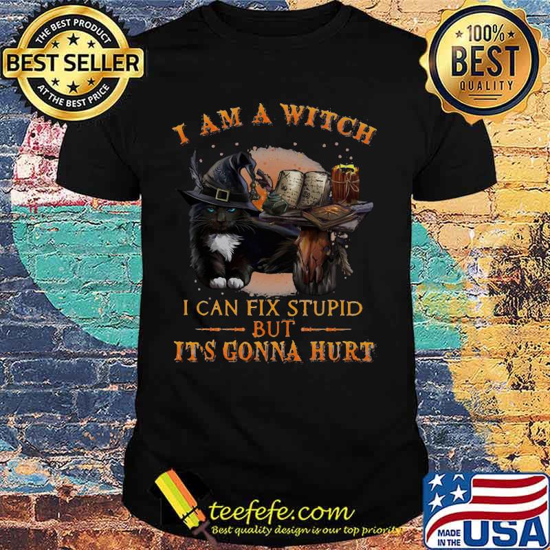 Black Cat I am a witch I can fix stupid but it's gonna hurt shirt Black Cat I am a witch I can fix stupid but it's gonna hurt shirt