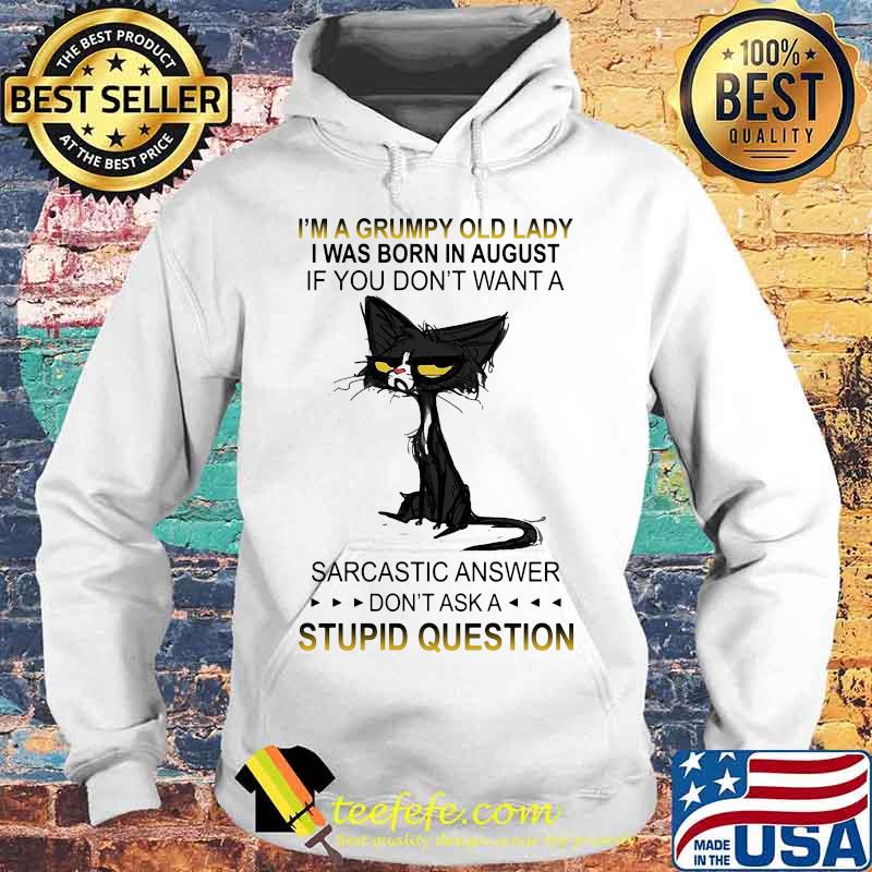 Black cat i'm a grumpy old lady i was born in august if you don't want a sarcastic answer don't ask a stupid question s Hoodie Black cat i'm a grumpy old lady i was born in august if you don't want a sarcastic answer don't ask a stupid question s Hoodie
