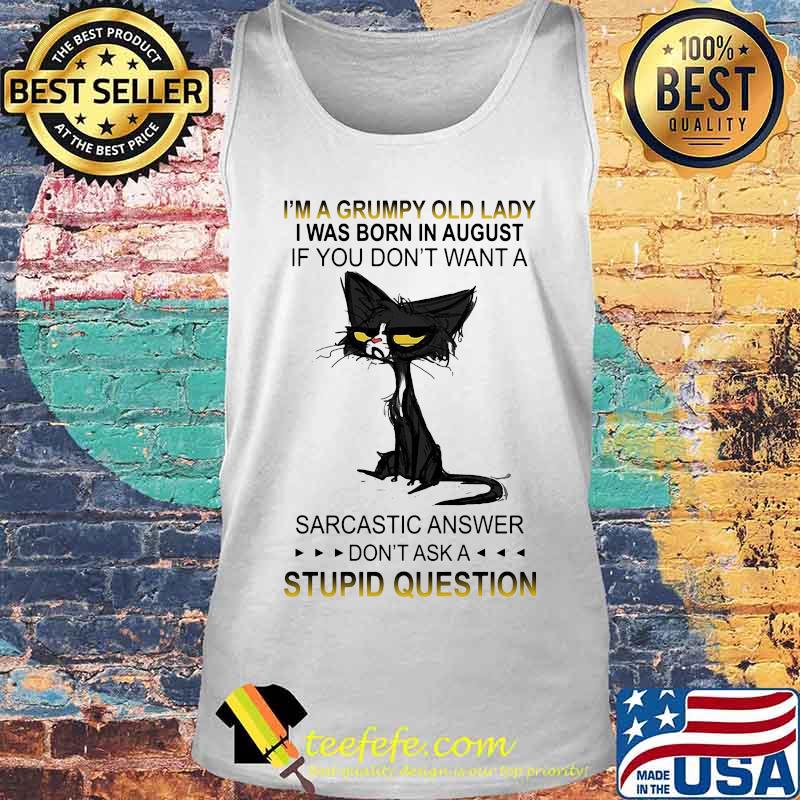Black cat i'm a grumpy old lady i was born in august if you don't want a sarcastic answer don't ask a stupid question s Tank top Black cat i'm a grumpy old lady i was born in august if you don't want a sarcastic answer don't ask a stupid question s Tank top