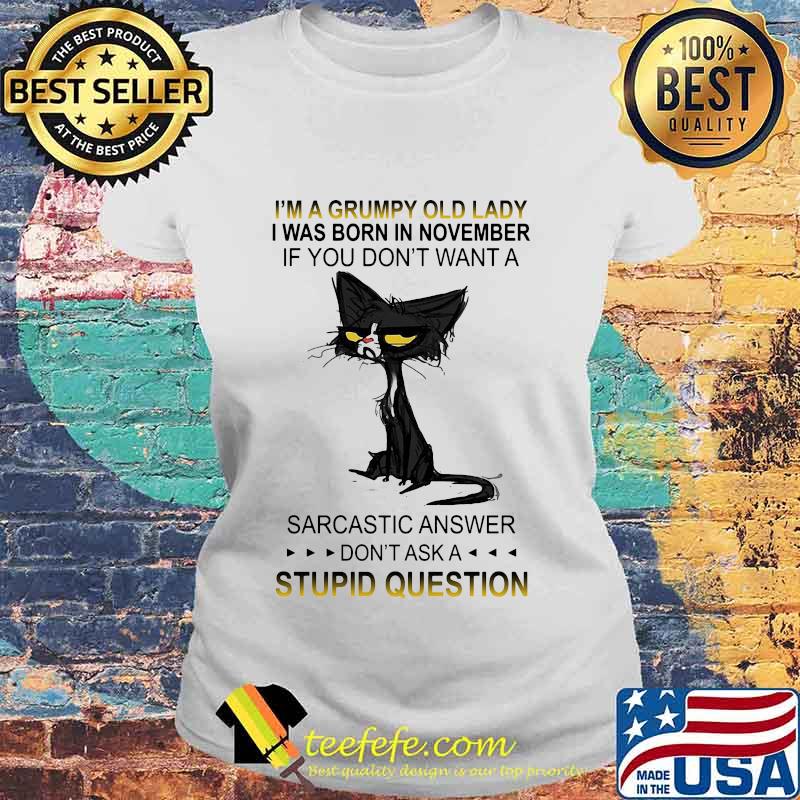Black cat i'm a grumpy old lady i was born in november if you don't want a sarcastic answer don't ask a stupid question s Laides tee Black cat i'm a grumpy old lady i was born in november if you don't want a sarcastic answer don't ask a stupid question s Laides tee