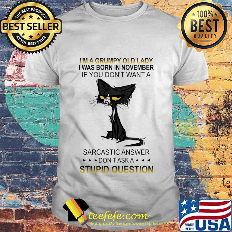 Black cat i'm a grumpy old lady i was born in november if you don't want a sarcastic answer don't ask a stupid question shirt Black cat i'm a grumpy old lady i was born in november if you don't want a sarcastic answer don't ask a stupid question shirt