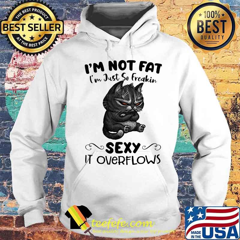 Black cat I'm not fat I'm just so freakin sexy it overflows s Hoodie Black cat I'm not fat I'm just so freakin sexy it overflows s Hoodie