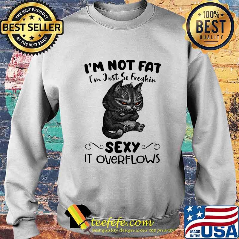Black cat I'm not fat I'm just so freakin sexy it overflows s Sweater Black cat I'm not fat I'm just so freakin sexy it overflows s Sweater