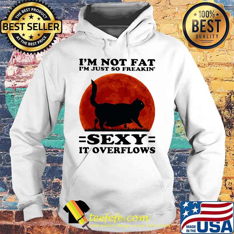Black Cat I'm not fat I'm just so freakin' sexy it overflows sunset s Hoodie Black Cat I'm not fat I'm just so freakin' sexy it overflows sunset s Hoodie