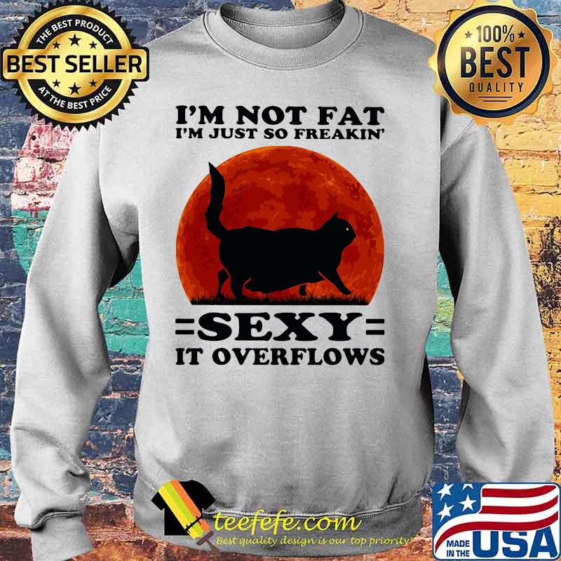 Black Cat I'm not fat I'm just so freakin' sexy it overflows sunset s Sweater Black Cat I'm not fat I'm just so freakin' sexy it overflows sunset s Sweater