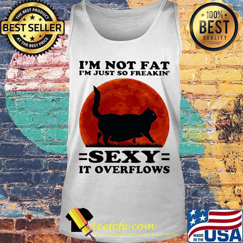 Black Cat I'm not fat I'm just so freakin' sexy it overflows sunset s Tank top Black Cat I'm not fat I'm just so freakin' sexy it overflows sunset s Tank top