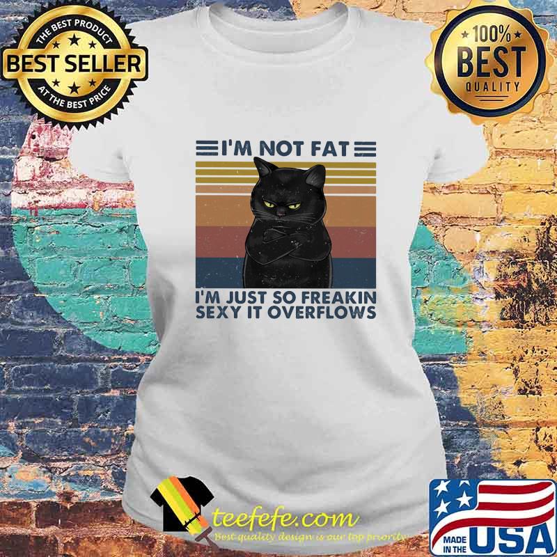 Black Cat I'm not fat I'm just so freakin sexy it overflows vintage retro s Laides tee Black Cat I'm not fat I'm just so freakin sexy it overflows vintage retro s Laides tee