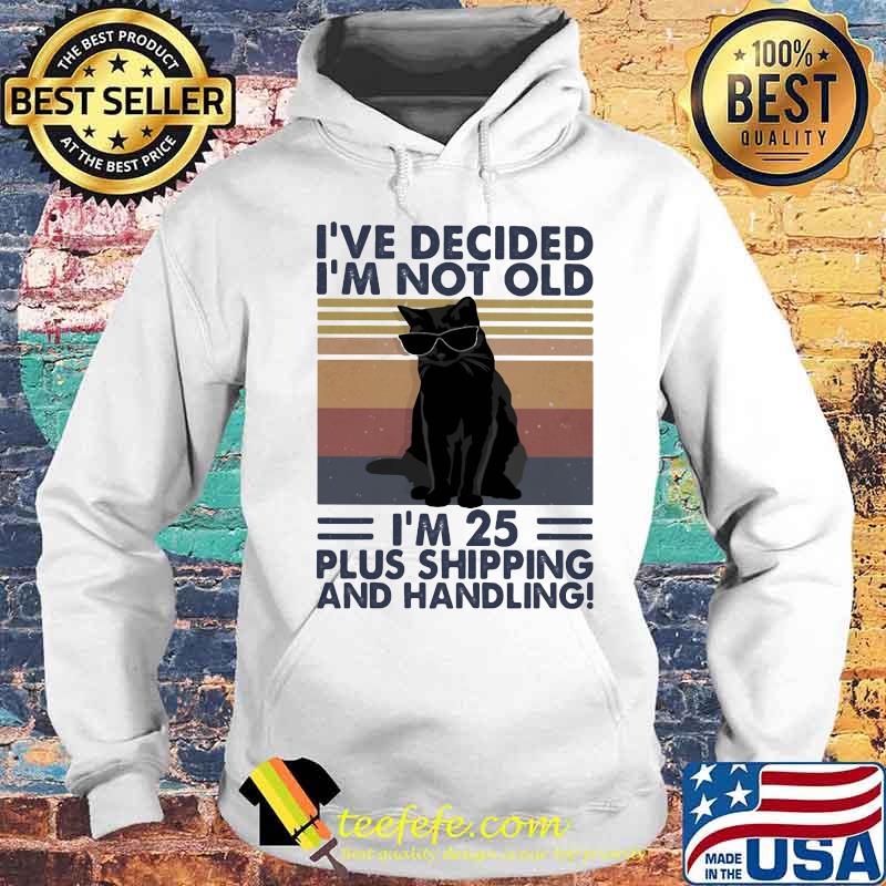 Black cat i've decided i'm not old i'm 25 plus shipping and handling vintage retro s Hoodie Black cat i've decided i'm not old i'm 25 plus shipping and handling vintage retro s Hoodie