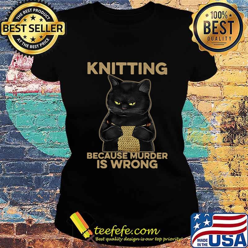 Black cat knitting because murder is wrong s Ladies tee Black cat knitting because murder is wrong s Ladies tee