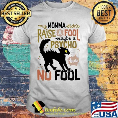 Black cat my momma didn't raise a fool maybe a psycho but no fool shirt