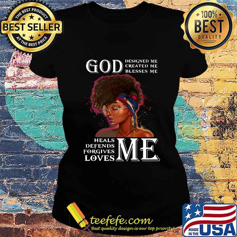 Black woman god designed me created me blesses me heals defends forgives loves me s Ladies tee Black woman god designed me created me blesses me heals defends forgives loves me s Ladies tee