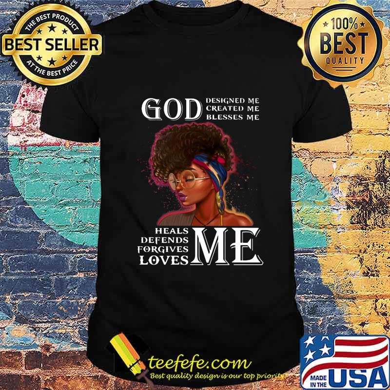 Black woman god designed me created me blesses me heals defends forgives loves me shirt