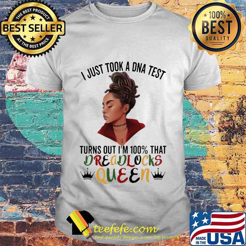 Black woman i just took a dna test turns out i'm 100% that dreadlocks queen shirt Black woman i just took a dna test turns out i'm 100% that dreadlocks queen shirt
