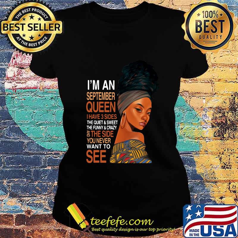 Black woman i'm an september queen i have 3 sides the quiet and sweet the funny and crazy and the side you never want to see s Ladies tee Black woman i'm an september queen i have 3 sides the quiet and sweet the funny and crazy and the side you never want to see s Ladies tee