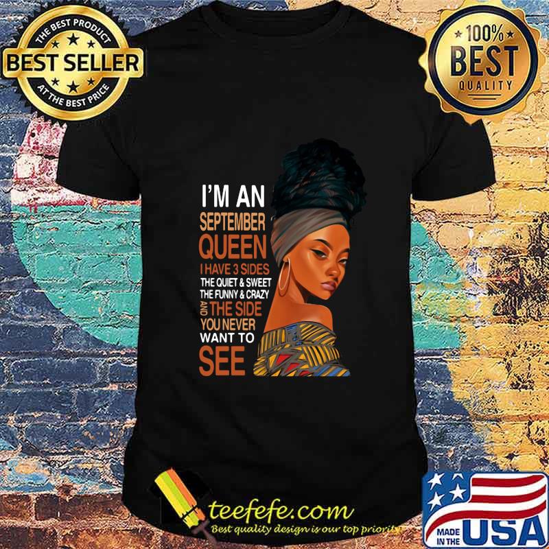 Black woman i'm an september queen i have 3 sides the quiet and sweet the funny and crazy and the side you never want to see shirt Black woman i'm an september queen i have 3 sides the quiet and sweet the funny and crazy and the side you never want to see shirt