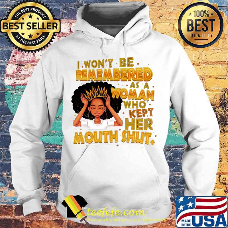 Black woman i won't be remembered as a woman who kept her mouth shut s Hoodie Black woman i won't be remembered as a woman who kept her mouth shut s Hoodie