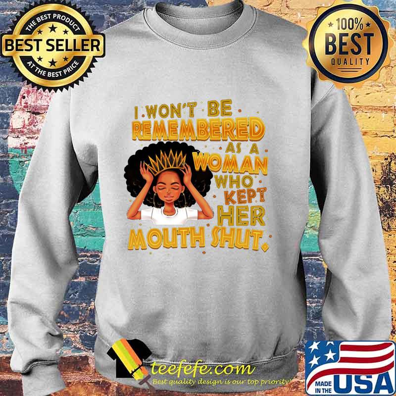 Black woman i won't be remembered as a woman who kept her mouth shut s Sweater Black woman i won't be remembered as a woman who kept her mouth shut s Sweater