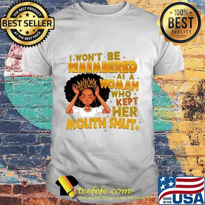 Black woman i won't be remembered as a woman who kept her mouth shut shirt