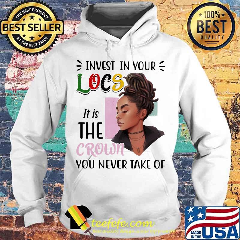 Black woman invest in your locs it is the crown you never take of s Hoodie Black woman invest in your locs it is the crown you never take of s Hoodie