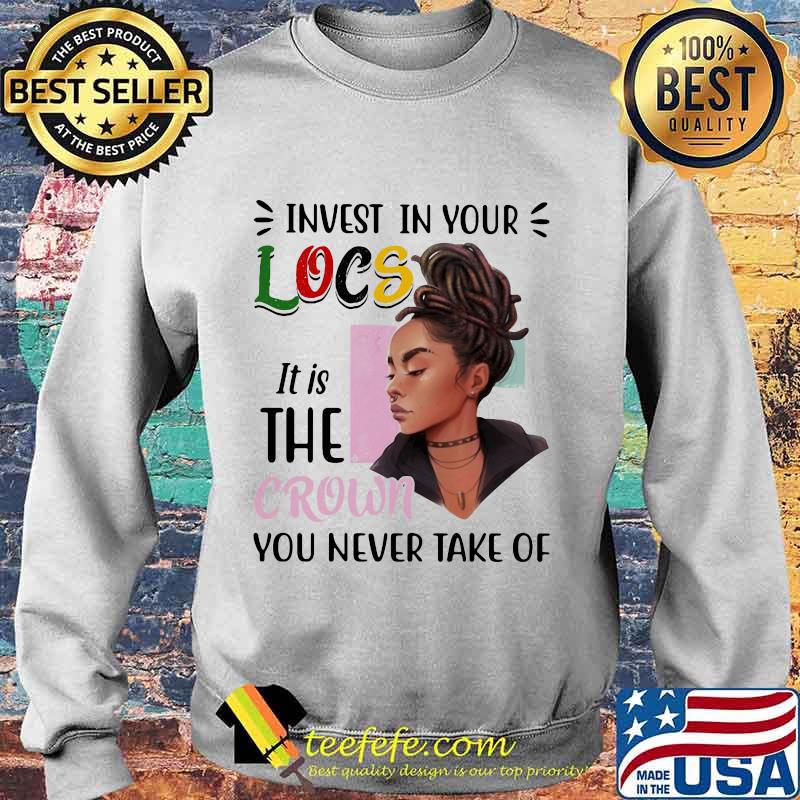 Black woman invest in your locs it is the crown you never take of s Sweater Black woman invest in your locs it is the crown you never take of s Sweater