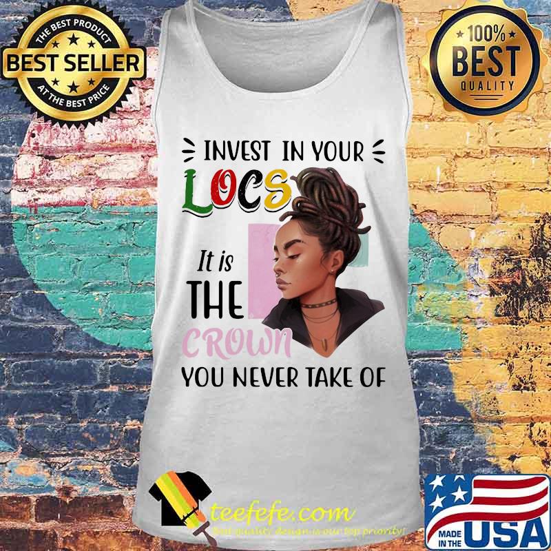 Black woman invest in your locs it is the crown you never take of s Tank top Black woman invest in your locs it is the crown you never take of s Tank top
