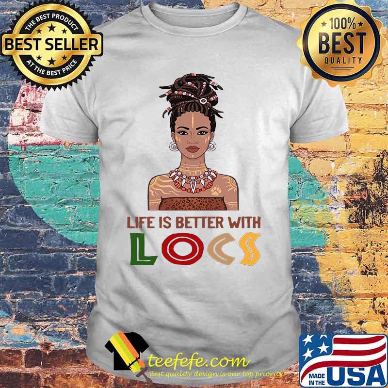 Black woman life is better with locs shirt Black woman life is better with locs shirt