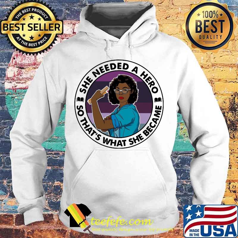 Black woman she needed a hero so that's what she became s Hoodie Black woman she needed a hero so that's what she became s Hoodie