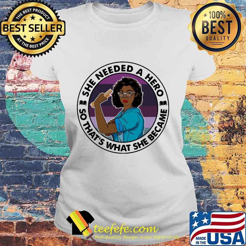 Black woman she needed a hero so that's what she became s Laides tee Black woman she needed a hero so that's what she became s Laides tee