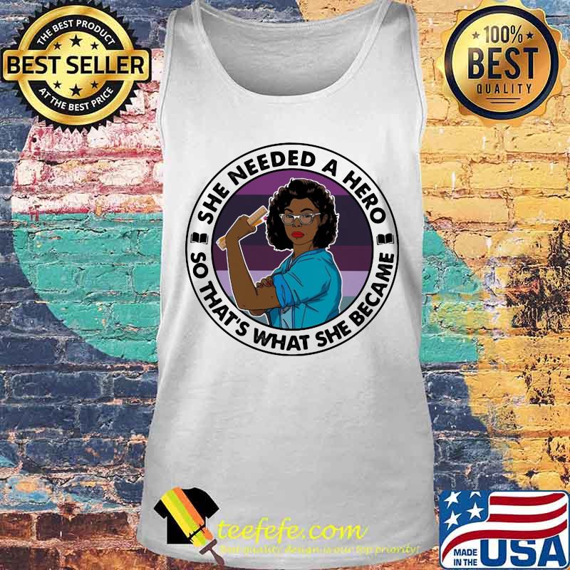Black woman she needed a hero so that's what she became s Tank top Black woman she needed a hero so that's what she became s Tank top
