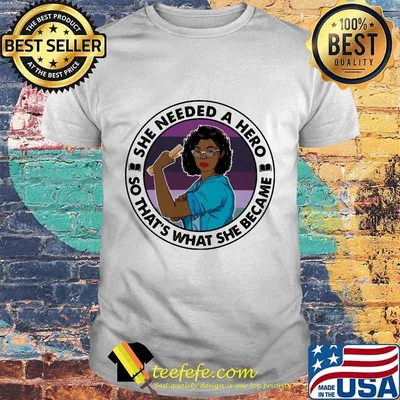 Black woman she needed a hero so that's what she became shirt