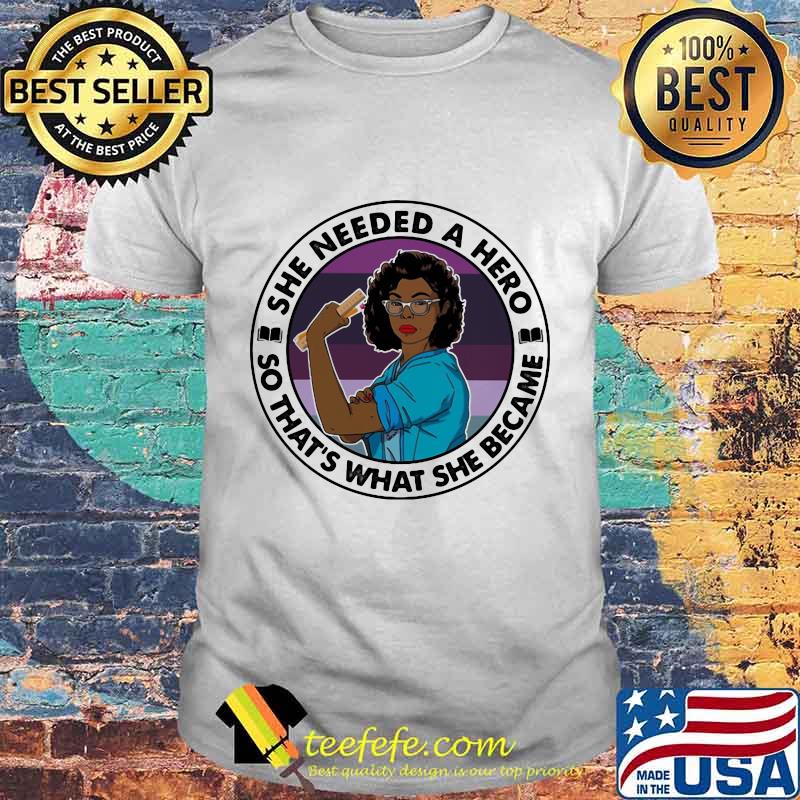 Black woman she needed a hero so that's what she became shirt Black woman she needed a hero so that's what she became shirt