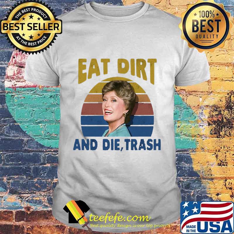 Blanche devereaux eat dirt and die trash vintage retro 2020 shirt Blanche devereaux eat dirt and die trash vintage retro 2020 shirt