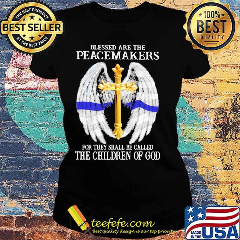 Blessed are the peacemakers for they shall be called the children of god wings s Ladies tee Blessed are the peacemakers for they shall be called the children of god wings s Ladies tee
