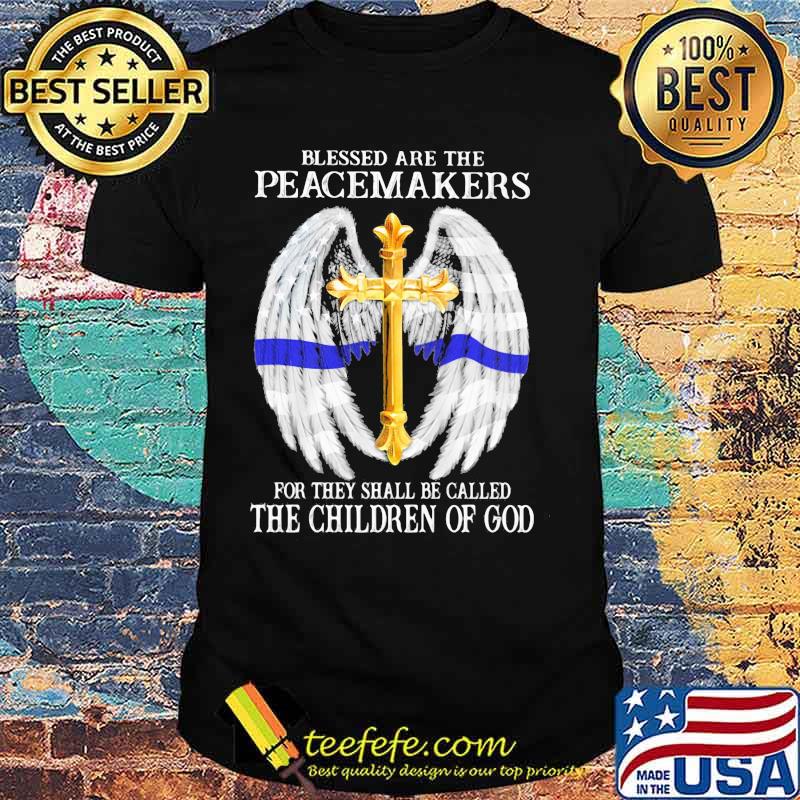 Blessed are the peacemakers for they shall be called the children of god wings shirt Blessed are the peacemakers for they shall be called the children of god wings shirt