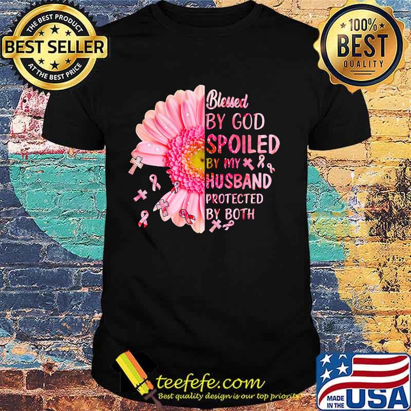 Blessed by god spoiled by my husband protected by both flower cancer awareness shirt Blessed by god spoiled by my husband protected by both flower cancer awareness shirt