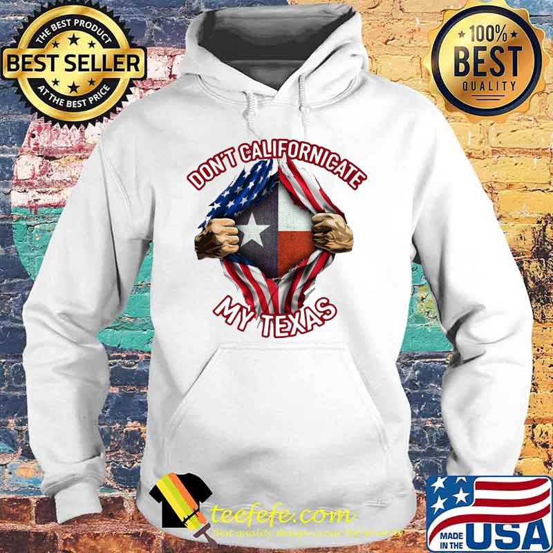 Blood insides don't californicate my texas american flag independence day s Hoodie Blood insides don't californicate my texas american flag independence day s Hoodie