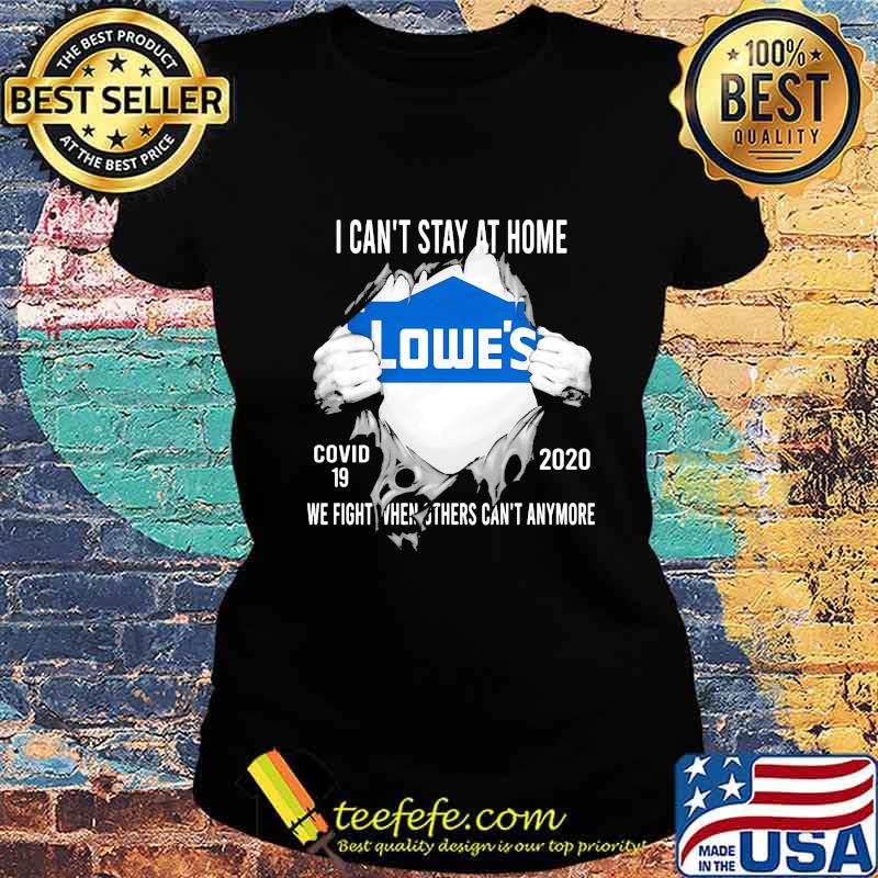 Blood insides lowes i can't stay at home covid-19 2020 we fight when others can't anymore s Ladies tee Blood insides lowes i can't stay at home covid-19 2020 we fight when others can't anymore s Ladies tee
