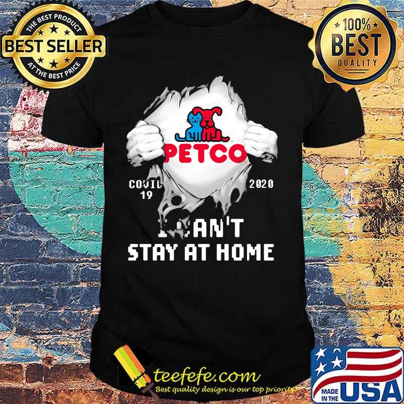 Blood insides petco covid-19 2020 i can't stay at home shirt